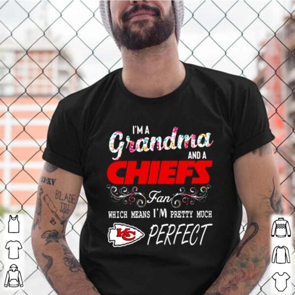 Im a grandma and a Chiefs fan which means Im pretty much perfect hoodie, sweater, longsleeve, shirt v-neck, t-shirt