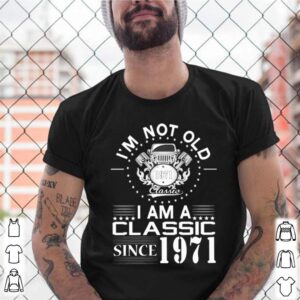 Im not old 1971 classic I am a classic since 1971 shirt