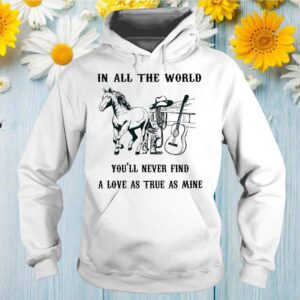 In All The World You'll Never Find A Love As True As Mine Horse Lover Shirts