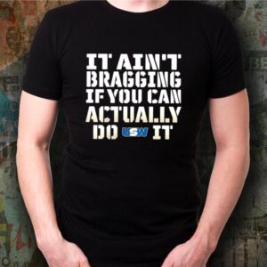 It Ain’t Bragging If You Can Actually Do United Steelworkers It shirt