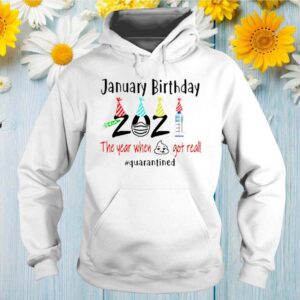 January birthday 2021 the year when shit got real shirt