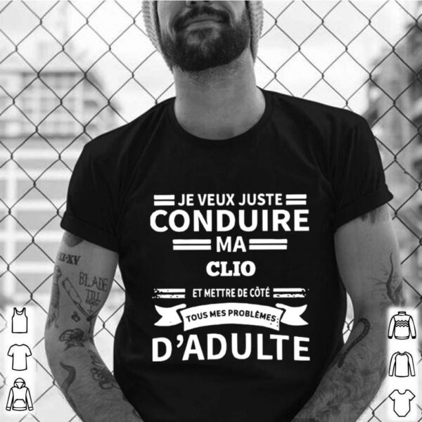 Je Veux Juste Conduire Ma Clo Et Mettre De Cote hoodie, sweater, longsleeve, shirt v-neck, t-shirt