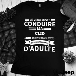 Je Veux Juste Conduire Ma Clo Et Mettre De Cote hoodie, sweater, longsleeve, shirt v-neck, t-shirt 3 Shirt, hoodie, sweater, long sleeve and tank top