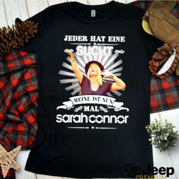 Jeder hat eine sucht meine ist nun mal sarah connor hoodie, sweater, longsleeve, shirt v-neck, t-shirt