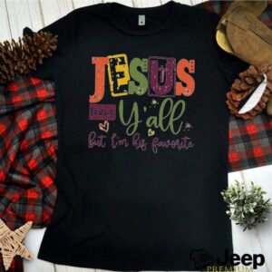 Jesus loves yall but Im his favorite hoodie, sweater, longsleeve, shirt v-neck, t-shirt 3 Shirt, hoodie, sweater, long sleeve and tank top