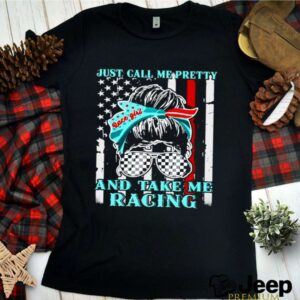 Just call me pretty and take me racing American hoodie, sweater, longsleeve, shirt v-neck, t-shirtJust call me pretty and take me racing American hoodie, sweater, longsleeve, shirt v-neck, t-shirt (3)