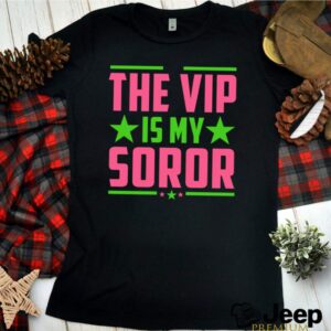 Kamala Harris The Vip Is My Soror hoodie, sweater, longsleeve, shirt v-neck, t-shirt 3 Shirt, hoodie, sweater, long sleeve and tank top