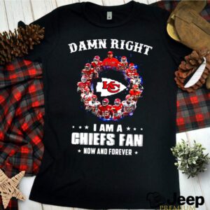 Kansas City Chiefs Team 2021 Damn Right Im A Chiefs Fan Now And Forever hoodie, sweater, longsleeve, shirt v-neck, t-shirt 3 Shirt, hoodie, sweater, long sleeve and tank top