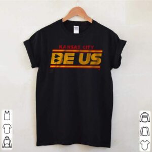 Kansas City Chiefs be us shirt