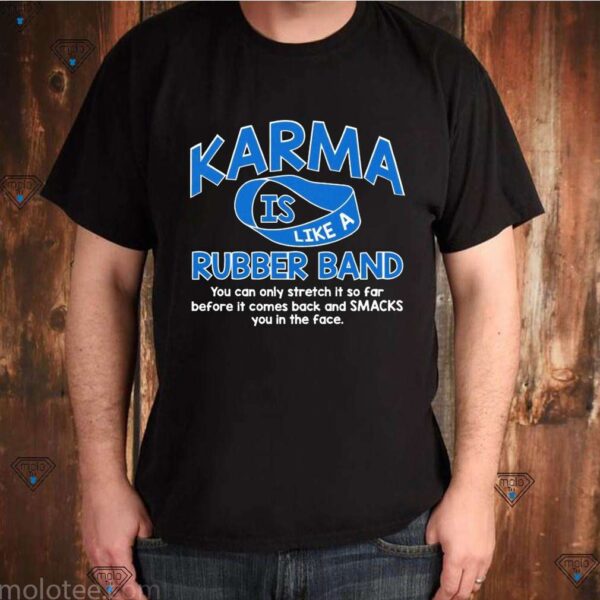 Karma Is Like A Rubber Band You Can Only Stretch It So Far Before It Comes Back And Smacks You In The Face Shirt