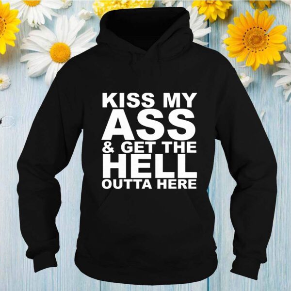 Kiss My Ass And Get The Hell Outta Here Funny Shirts