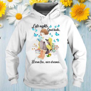 Late nights good books warm tea nice dreams hoodie, sweater, longsleeve, shirt v-neck, t-shirt