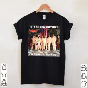 Lets See How Many Likes Can Our Military Women Get American Flag hoodie, sweater, longsleeve, shirt v-neck, t-shirt 1 Shirt, hoodie, sweater, long sleeve and tank top