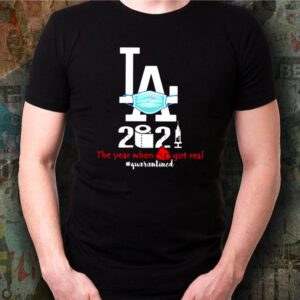 Los Angeles 2020 When Got Real Quarantined Covid 19 shirt