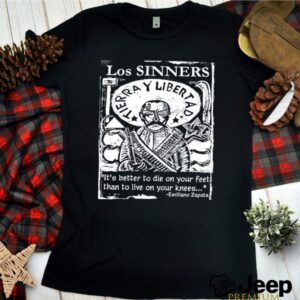 Los sinners tierra y libertad its better to die on your feet than to live on your knees shirt