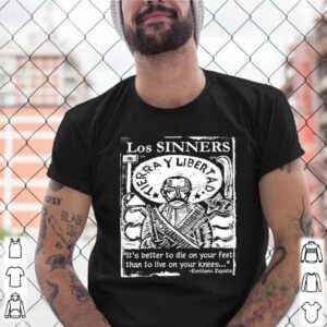 Los sinners tierra y libertad its better to die on your feet than to live on your knees shirt