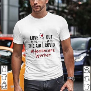 Love Is In The Air But So Is Covid Healthcare Worker hoodie, sweater, longsleeve, shirt v-neck, t-shirt 2 Shirt, hoodie, sweater, long sleeve and tank top