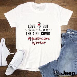 Love Is In The Air But So Is Covid Healthcare Worker hoodie, sweater, longsleeve, shirt v-neck, t-shirt 3 Shirt, hoodie, sweater, long sleeve and tank top