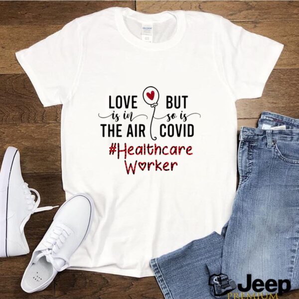 Love Is In The Air But So Is Covid Healthcare Worker hoodie, sweater, longsleeve, shirt v-neck, t-shirt