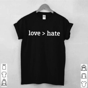 Love greater than hate hoodie, sweater, longsleeve, shirt v-neck, t-shirt 1 Shirt, hoodie, sweater, long sleeve and tank top