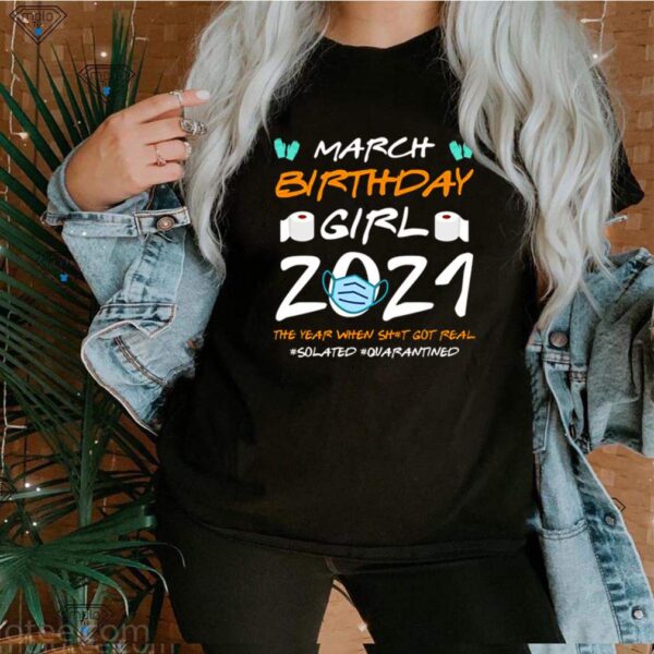 March Girl 2021 Social Distance Birthday Quarantine Gift hoodie, sweater, longsleeve, shirt v-neck, t-shirt