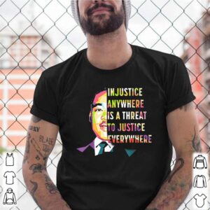 Martin luther king jr in justice anywhere is a threat to justice everywhere shirt