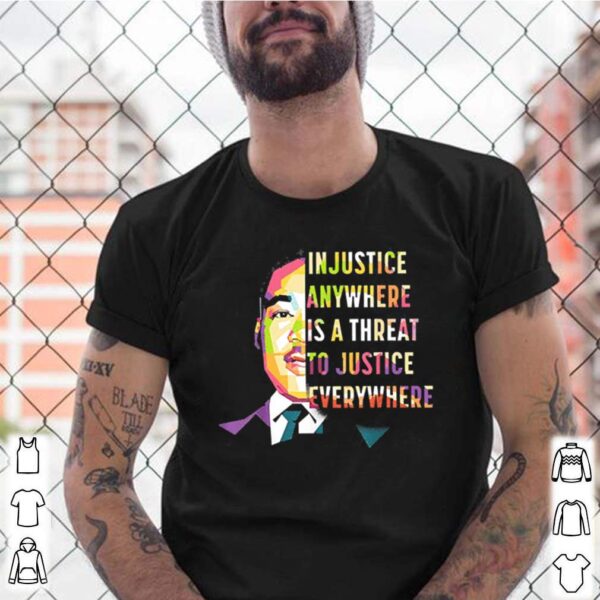 Martin luther king jr in justice anywhere is a threat to justice everywhere hoodie, sweater, longsleeve, shirt v-neck, t-shirt