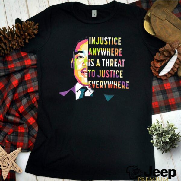 Martin luther king jr in justice anywhere is a threat to justice everywhere hoodie, sweater, longsleeve, shirt v-neck, t-shirt