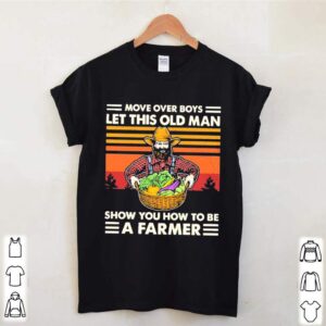 Move over boys lot this old man show you how to be a farmer vintage shirt