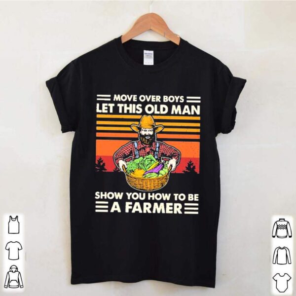 Move over boys lot this old man show you how to be a farmer vintage hoodie, sweater, longsleeve, shirt v-neck, t-shirt