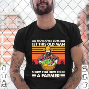 Move over boys lot this old man show you how to be a farmer vintage shirt