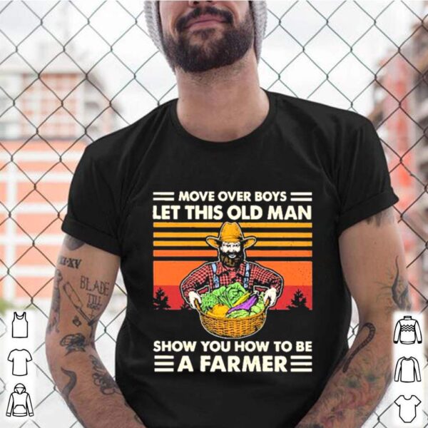 Move over boys lot this old man show you how to be a farmer vintage hoodie, sweater, longsleeve, shirt v-neck, t-shirt