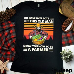 Move over boys lot this old man show you how to be a farmer vintage hoodie, sweater, longsleeve, shirt v-neck, t-shirt 3 Shirt, hoodie, sweater, long sleeve and tank top