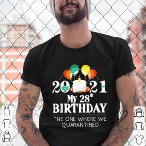 My 28th Birthday Quarantine 28 bday 2021 shirt