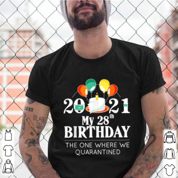 My 28th Birthday Quarantine 28 bday 2021 hoodie, sweater, longsleeve, shirt v-neck, t-shirt