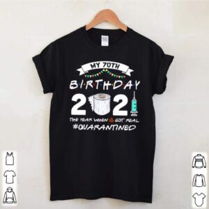 My 70th Birthday 2021 The Year When Shit Got Real Quarantined shirt