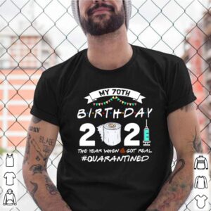 My 70th Birthday 2021 The Year When Shit Got Real Quarantined shirt