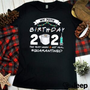 My 70th Birthday 2021 The Year When Shit Got Real Quarantined hoodie, sweater, longsleeve, shirt v-neck, t-shirt 3 Shirt, hoodie, sweater, long sleeve and tank top