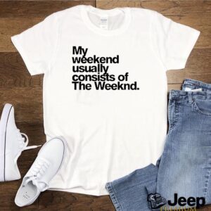 My weekend usually consists of the weeknd hoodie, sweater, longsleeve, shirt v-neck, t-shirt