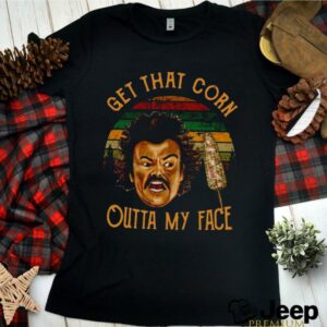 Nacho Libre Get That Corn Outta My Face Vintage shirt