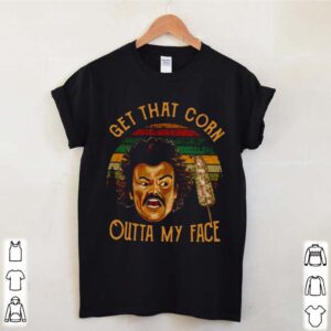 Nacho Libre Get That Corn Outta My Face Vintage hoodie, sweater, longsleeve, shirt v-neck, t-shirt 3 Shirt, hoodie, sweater, long sleeve and tank top