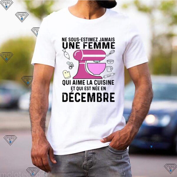 Ne Sous Estimez Jamais Une Femme Qui Aime La Cuisine Et Qui Est Nee En December hoodie, sweater, longsleeve, shirt v-neck, t-shirt