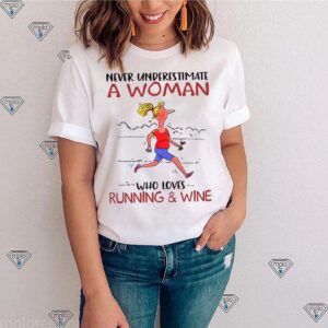 Never Underestimate A Woman Who Loves Running And Wine shirt