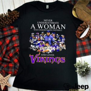 Never Underestimate A Woman Who Understands Football And Loves Vikings Signature Team shirt