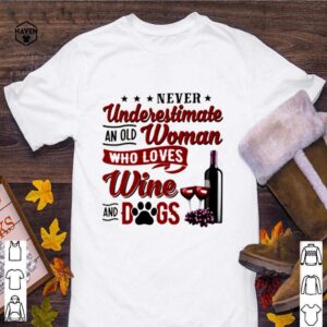 Never underestimate an old woman who loves wine and dogs hoodie, sweater, longsleeve, shirt v-neck, t-shirt