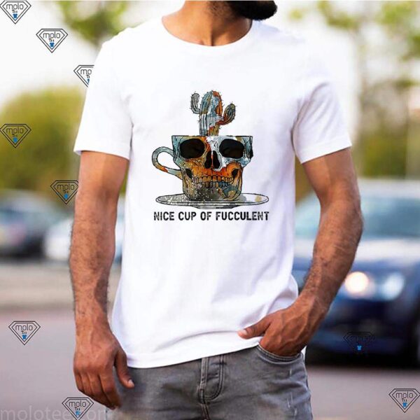 Nice Cup Of Fucculent Coffee Tee Shirts