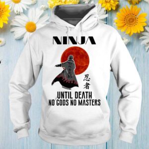 Ninja Until Death No Gods No Masters Shirt