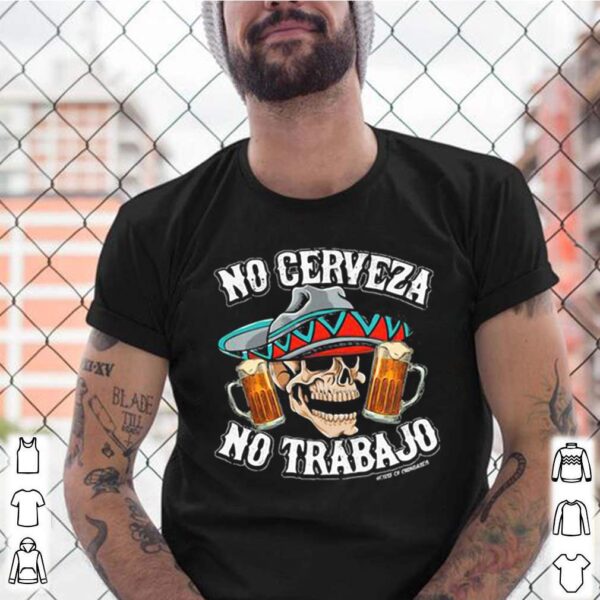 No Cerveza No Trabajo Skull Beer hoodie, sweater, longsleeve, shirt v-neck, t-shirt