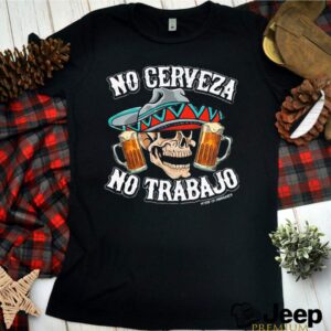 No Cerveza No Trabajo Skull Beer hoodie, sweater, longsleeve, shirt v-neck, t-shirt 3 Shirt, hoodie, sweater, long sleeve and tank top