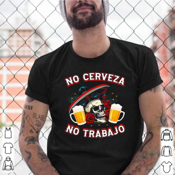 No cerveza no trabaJo beer hoodie, sweater, longsleeve, shirt v-neck, t-shirt